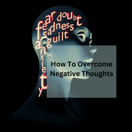 How To Overcome Negative Thoughts