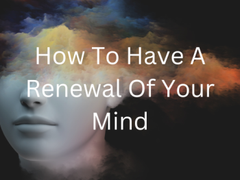 How To Have A Renewal Of Your Mind